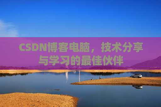 CSDN博客电脑，技术分享与学习的最佳伙伴